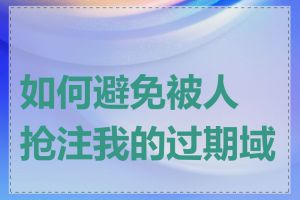 如何避免被人抢注我的过期域名