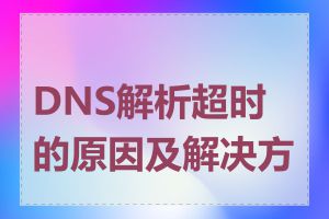 DNS解析超时的原因及解决方法