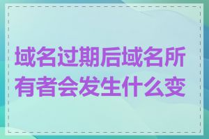 域名过期后域名所有者会发生什么变化