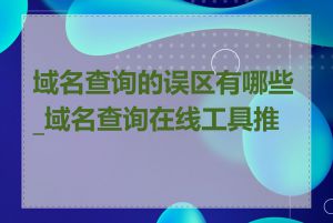 域名查询的误区有哪些_域名查询在线工具推荐