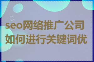 seo网络推广公司如何进行关键词优化