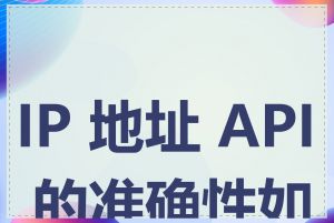 IP 地址 API 的准确性如何