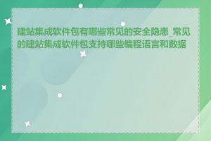 建站集成软件包有哪些常见的安全隐患_常见的建站集成软件包支持哪些编程语言和数据库