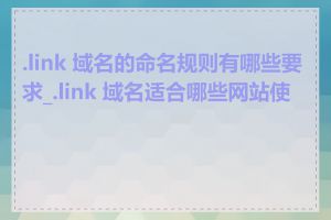 .link 域名的命名规则有哪些要求_.link 域名适合哪些网站使用