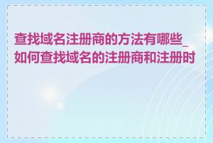 查找域名注册商的方法有哪些_如何查找域名的注册商和注册时间