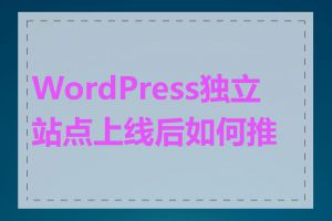 WordPress独立站点上线后如何推广