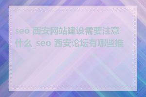 seo 西安网站建设需要注意什么_seo 西安论坛有哪些推荐