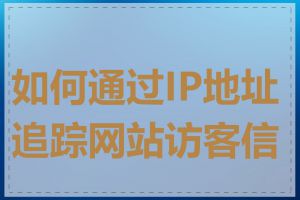 如何通过IP地址追踪网站访客信息