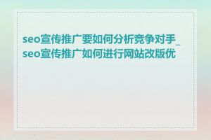 seo宣传推广要如何分析竞争对手_seo宣传推广如何进行网站改版优化