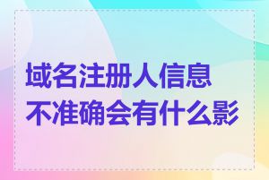 域名注册人信息不准确会有什么影响