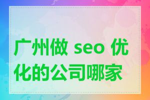 广州做 seo 优化的公司哪家好