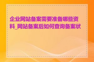 企业网站备案需要准备哪些资料_网站备案后如何查询备案状态