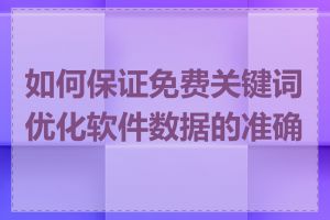 如何保证免费关键词优化软件数据的准确性