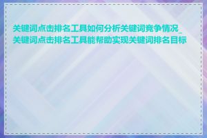 关键词点击排名工具如何分析关键词竞争情况_关键词点击排名工具能帮助实现关键词排名目标吗