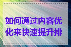 如何通过内容优化来快速提升排名