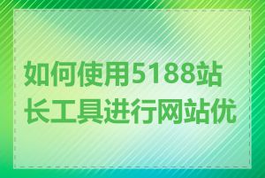 如何使用5188站长工具进行网站优化