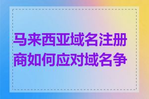 马来西亚域名注册商如何应对域名争议