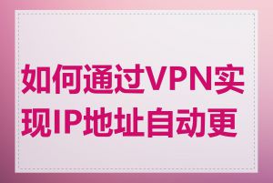 如何通过VPN实现IP地址自动更换