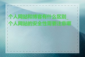 个人网站和博客有什么区别_个人网站的安全性需要注意哪些