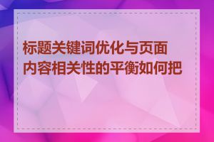 标题关键词优化与页面内容相关性的平衡如何把握