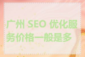 广州 SEO 优化服务价格一般是多少