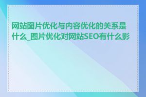 网站图片优化与内容优化的关系是什么_图片优化对网站SEO有什么影响