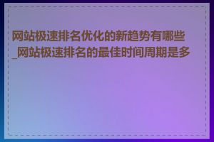 网站极速排名优化的新趋势有哪些_网站极速排名的最佳时间周期是多长