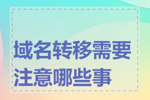 域名转移需要注意哪些事项