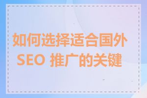 如何选择适合国外 SEO 推广的关键词