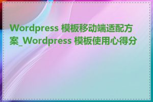 Wordpress 模板移动端适配方案_Wordpress 模板使用心得分享