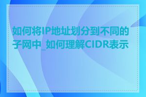 如何将IP地址划分到不同的子网中_如何理解CIDR表示法