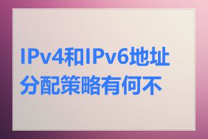 IPv4和IPv6地址分配策略有何不同