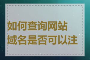 如何查询网站域名是否可以注册