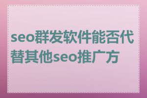 seo群发软件能否代替其他seo推广方式