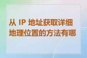 从 IP 地址获取详细地理位置的方法有哪些