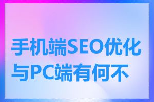 手机端SEO优化与PC端有何不同