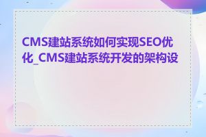 CMS建站系统如何实现SEO优化_CMS建站系统开发的架构设计