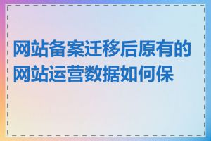 网站备案迁移后原有的网站运营数据如何保留