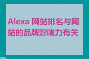 Alexa 网站排名与网站的品牌影响力有关吗