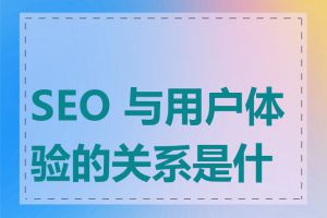 SEO 与用户体验的关系是什么