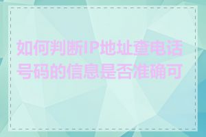 如何判断IP地址查电话号码的信息是否准确可靠