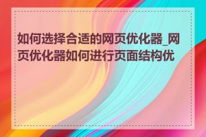 如何选择合适的网页优化器_网页优化器如何进行页面结构优化