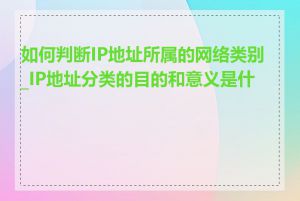 如何判断IP地址所属的网络类别_IP地址分类的目的和意义是什么