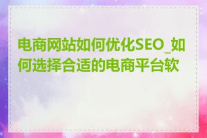 电商网站如何优化SEO_如何选择合适的电商平台软件