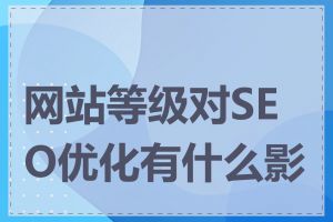 网站等级对SEO优化有什么影响