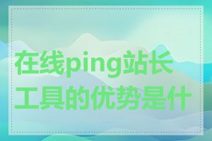 在线ping站长工具的优势是什么