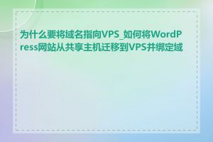 为什么要将域名指向VPS_如何将WordPress网站从共享主机迁移到VPS并绑定域名