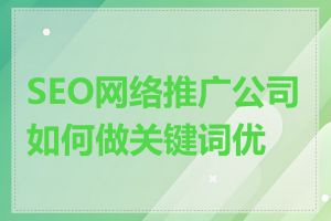 SEO网络推广公司如何做关键词优化