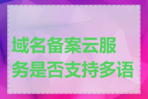 域名备案云服务是否支持多语言