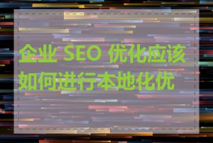 企业 SEO 优化应该如何进行本地化优化